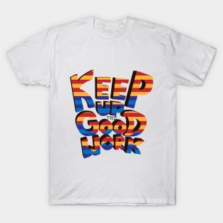 Keep Up the Good Work! T-Shirt